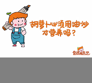 科普視頻：胡蘿卜必須用油炒才營(yíng)養(yǎng)嗎？